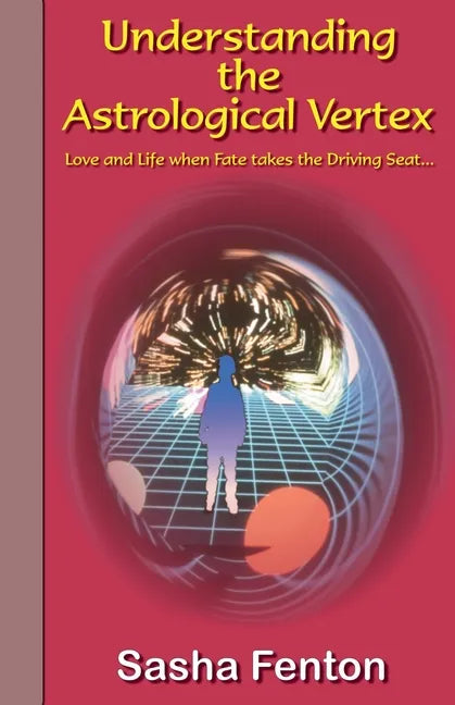 Understanding the Astrological Vertex: Love and Life when Fate takes the Driving Seat! - Paperback