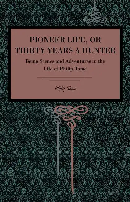 Pioneer Life; or, Thirty Years a Hunter: Being Scenes and Adventures in the Life of Philip Tome - Paperback