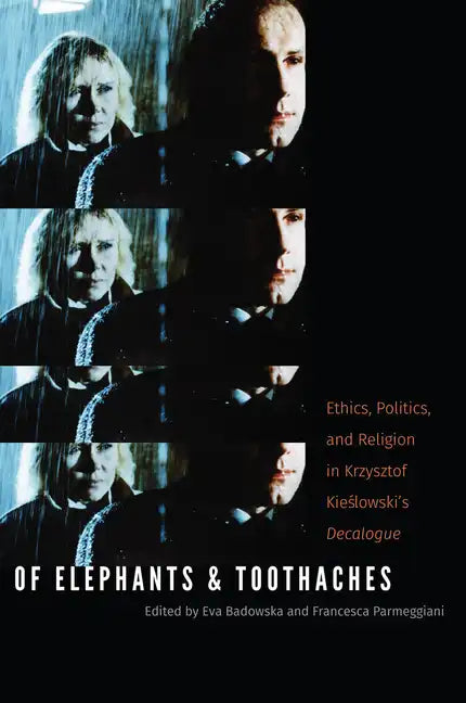 Of Elephants and Toothaches: Ethics, Politics, and Religion in Krzysztof Kieslowski's 'Decalogue' - Paperback