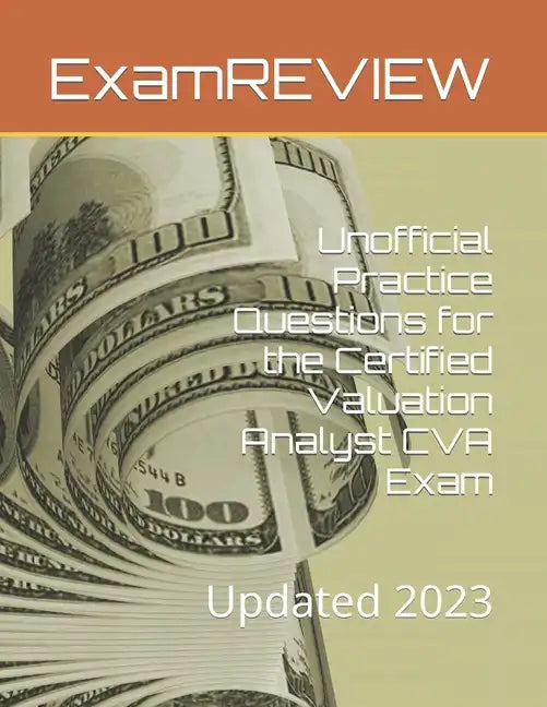 Unofficial Practice Questions for the Certified Valuation Analyst CVA Exam: Updated 2023 - Paperback