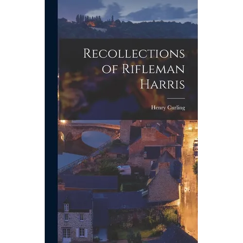 Recollections of Rifleman Harris - Hardcover