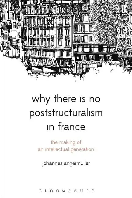 Why There Is No Poststructuralism in France: The Making of an Intellectual Generation - Paperback