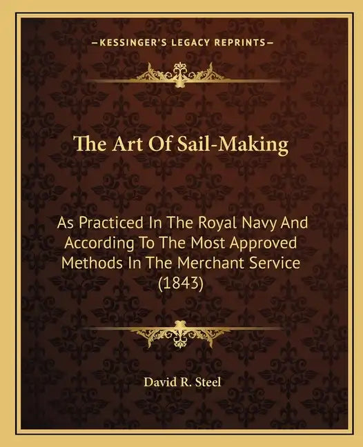 The Art of Sail-Making: As Practiced in the Royal Navy and According to the Most Approved Methods in the Merchant Service (1843) - Paperback