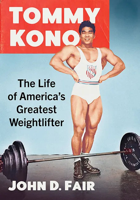 Tommy Kono: The Life of America's Greatest Weightlifter - Paperback