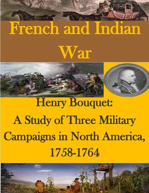 Henry Bouquet: A Study of Three Military Campaigns in North America, 1758-1764 - Paperback