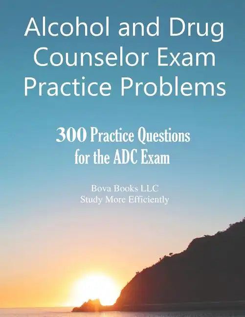 Alcohol and Drug Counselor Exam Practice Problems: 300 Practice Questions for the ADC Exam - Paperback