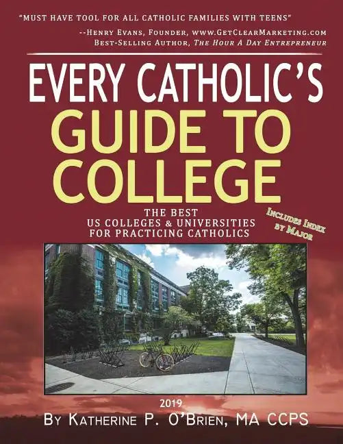 Every Catholic's Guide to College: The Best Colleges & Universities for Practicing Catholics, 2019 - Paperback