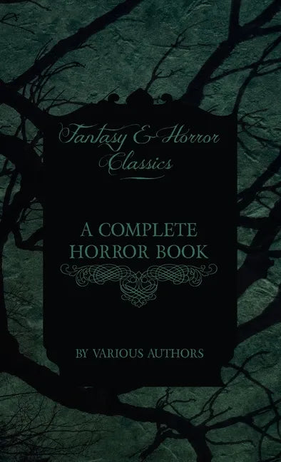 Complete Horror Book - Including Haunting, Horror, Diabolism, Witchcraft, and Evil Lore (Fantasy and Horror Classics) - Hardcover