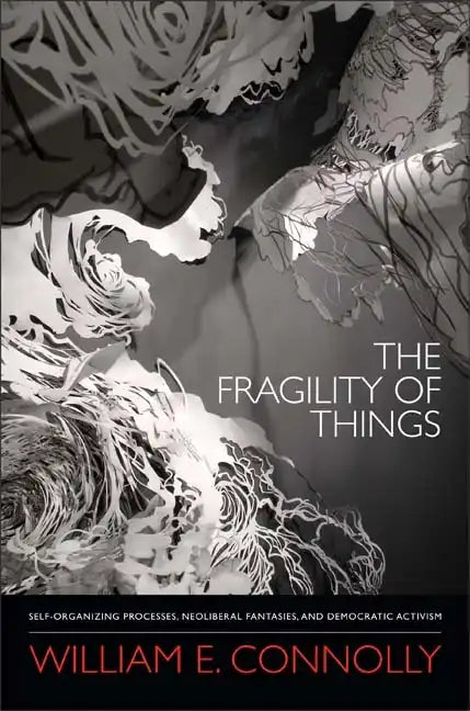 The Fragility of Things: Self-Organizing Processes, Neoliberal Fantasies, and Democratic Activism - Paperback