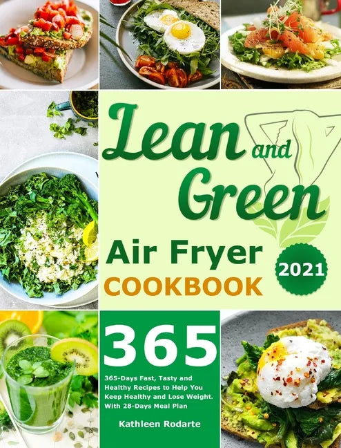Lean and Green Air Fryer Cookbook 2021: 365-Days Fast, Tasty and Healthy Recipes to Help You Keep Healthy and Lose Weight. With 28-Days Meal Plan - Hardcover