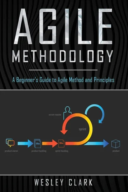 Agile Methodology: A Beginner's Guide to Agile Method and Principles - Paperback