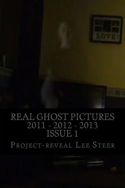Real Ghost Pictures 2011 - 2012 - 2013: User Submitted Ghost Pictures From All Over The World!! - Paperback