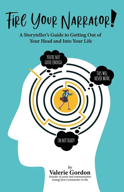Fire Your Narrator!: A Storyteller's Guide to Getting Out of Your Head and into Your Life - Paperback