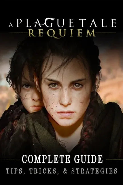 A Plague Tale: Requiem Complete Guide: Best Tips, Tricks and Strategies to Become a Pro Player - Paperback