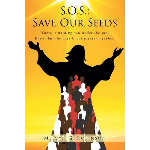 S.O.S.: Save Our Seeds: "There is nothing new under the sun." Know that the past is our greatest teacher. - Paperback