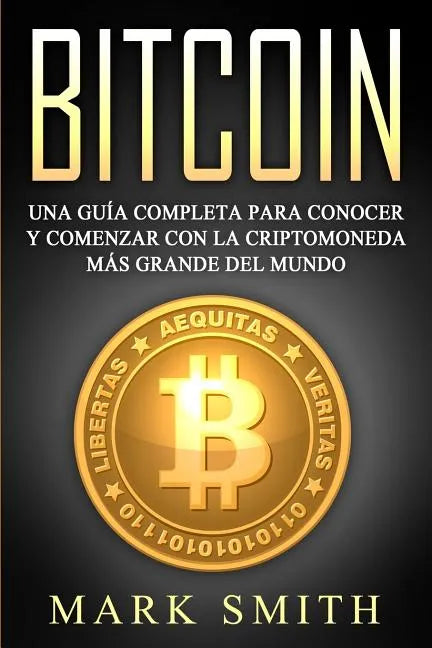 Bitcoin: Una Guía Completa para Conocer y Comenzar con la Criptomoneda más Grande del Mundo (Libro en Español/Bitcoin Book Spanish Version) - Paperback