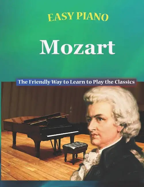 Easy Piano Mozart: The Friendly Way to Learn to Play the Classics - Paperback