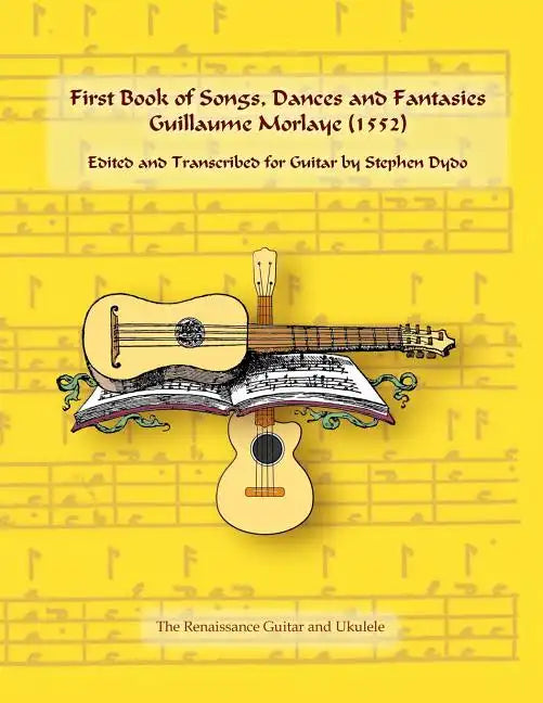 First Book of Songs, Dances and Fantasies Guillaume Morlaye (1552): Edited and Transcribed for Guitar - Paperback