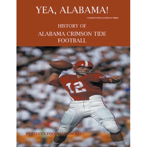 Yea Alabama! History of Alabama Crimson Tide Football - Paperback