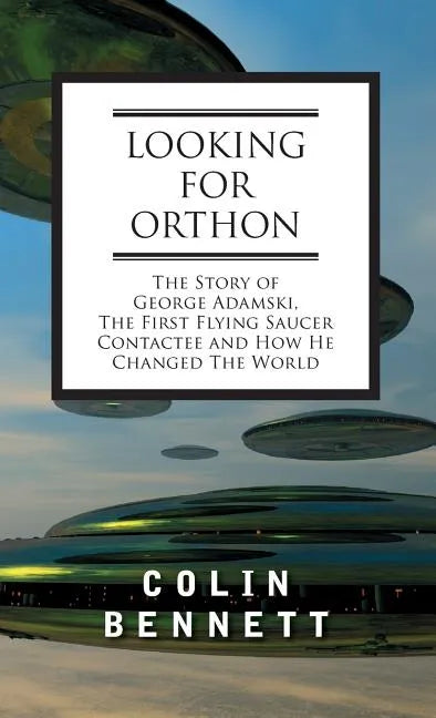 Looking for Orthon: The Story of George Adamski, the First Flying Saucer Contactee, and How He Changed the World - Hardcover