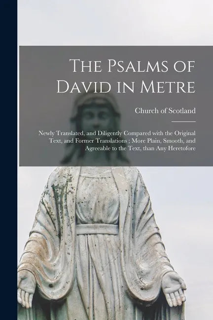 The Psalms of David in Metre: Newly Translated, and Diligently Compared With the Original Text, and Former Translations; More Plain, Smooth, and Agr - Paperback