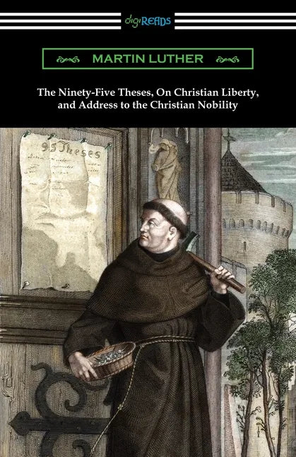 The Ninety-Five Theses, On Christian Liberty, and Address to the Christian Nobility - Paperback