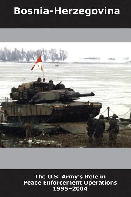 Bosnia-Herzegovina: The U.S. Army's Role in Peace Enforcement Operations, 1995-2004 - Paperback