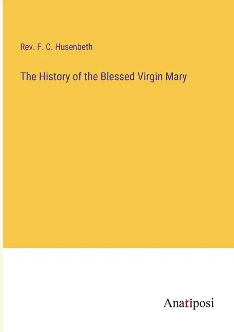 The History of the Blessed Virgin Mary - Paperback