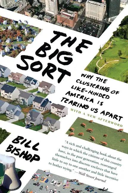 The Big Sort: Why the Clustering of Like-Minded American Is Tearing Us Apart - Paperback