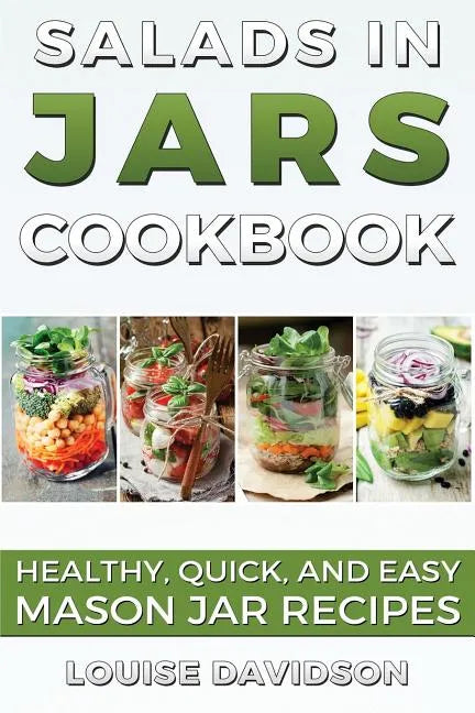 Salads in Jars Cookbook: Healthy, Quick and Easy Mason Jar Recipes - Paperback