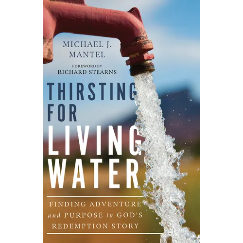 Thirsting for Living Water: Finding Adventure and Purpose in God's Redemption Story - Hardcover