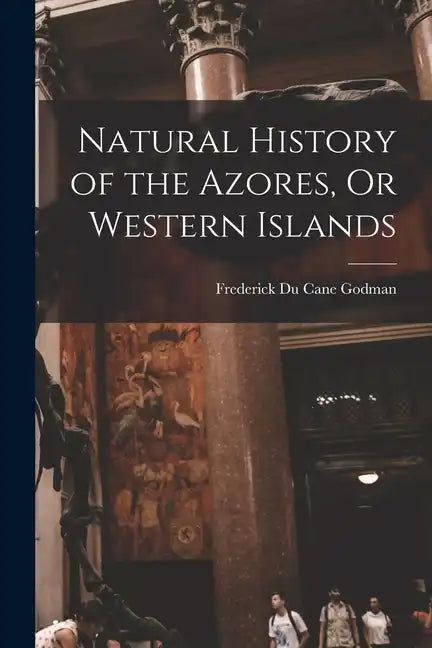 Natural History of the Azores, Or Western Islands - Paperback