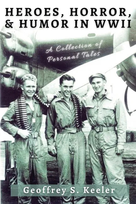 Heroes, Horror, & Humor in World War II: A Collection of Personal Tales - Paperback
