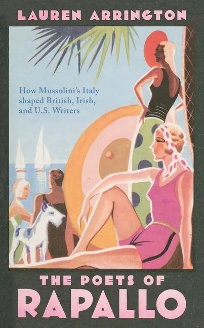 The Poets of Rapallo: How Mussolini's Italy Shaped British, Irish, and U.S. Writers - Hardcover