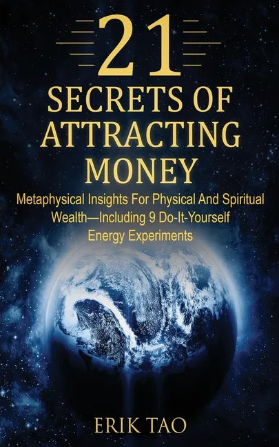 21 Secrets of Attracting Money: Metaphysical Insights For Physical And Spiritual Wealth-Including 9 Do-It-Yourself Energy Experiments - Paperback
