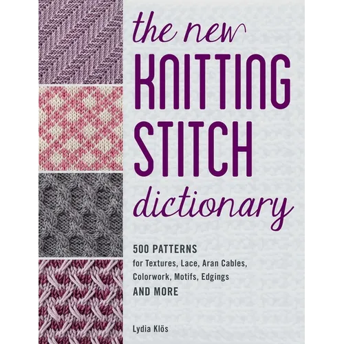 The New Knitting Stitch Dictionary: 500 Patterns for Textures, Lace, Aran Cables, Colorwork, Motifs, Edgings and More - Paperback