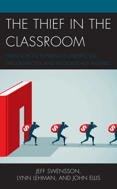 The Thief in the Classroom: How School Funding Is Misdirected, Disconnected, and Ideologically Aligned - Hardcover