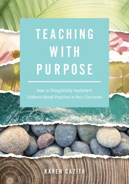 Teaching with Purpose: How to Thoughtfully Implement Evidence-Based Practices in Your Classroom (a Classroom Management Resource for Fostering Student - Paperback