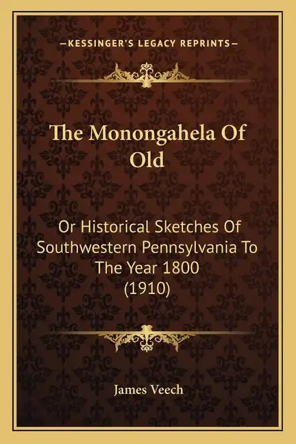 The Monongahela Of Old: Or Historical Sketches Of Southwestern Pennsylvania To The Year 1800 (1910) - Paperback