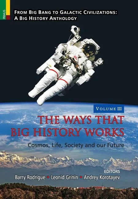 The Ways that Big History Works: Cosmos, Life, Society and our Future - Hardcover