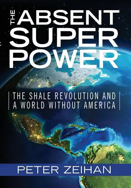 The Absent Superpower: The Shale Revolution and a World Without America - Hardcover