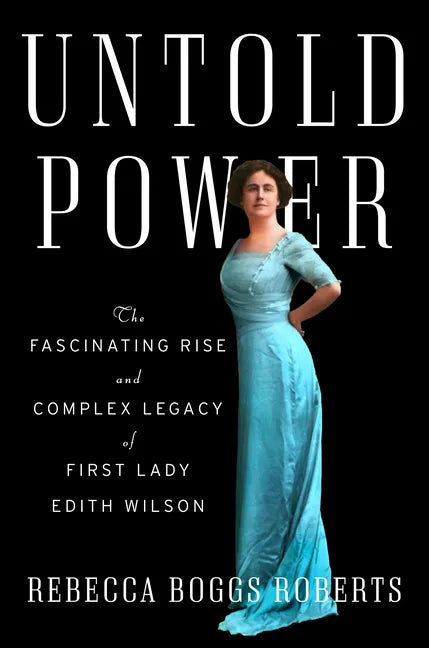 Untold Power: The Fascinating Rise and Complex Legacy of First Lady Edith Wilson - Hardcover