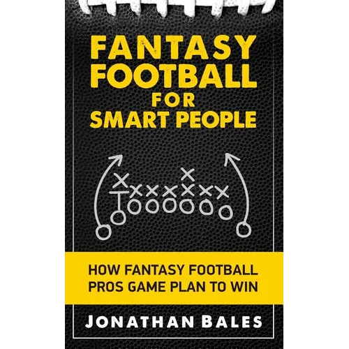 Fantasy Football for Smart People: How Fantasy Football Pros Game Plan to Win - Paperback