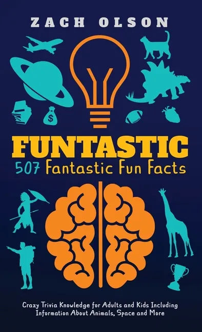 Funtastic! 507 Fantastic Fun Facts: Crazy Trivia Knowledge for Kids and Adults Including Information About Animals, Space and More - Hardcover