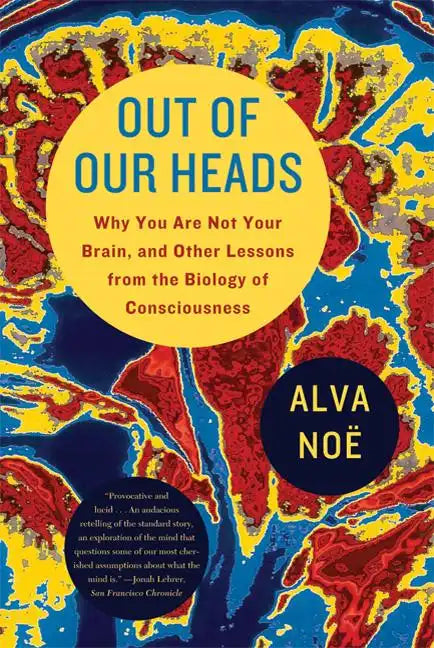 Out of Our Heads: Why You Are Not Your Brain, and Other Lessons from the Biology of Consciousness - Paperback