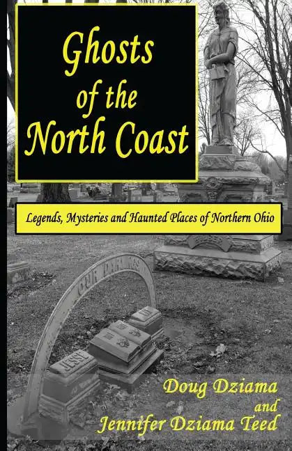 Ghosts of the North Coast: Legends, Tales and Haunted Places of Northern Ohio - Paperback