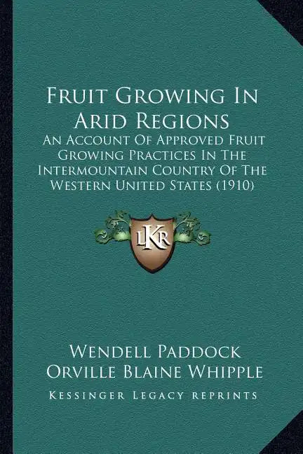 Fruit Growing in Arid Regions: An Account of Approved Fruit Growing Practices in the Intermountain Country of the Western United States (1910) - Paperback