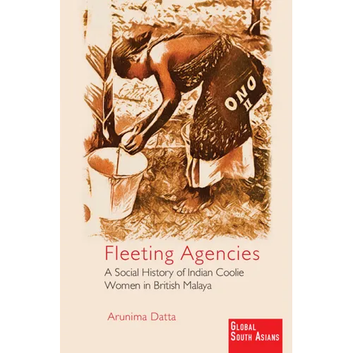 Fleeting Agencies: A Social History of Indian Coolie Women in British Malaya - Paperback