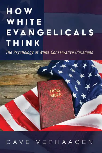 How White Evangelicals Think: The Psychology of White Conservative Christians - Hardcover