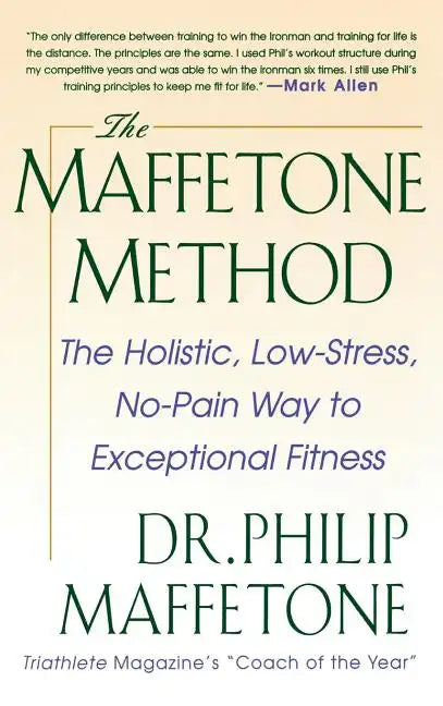 The Maffetone Method: The Holistic, Low-Stress, No-Pain Way to Exceptional Fitness - Hardcover